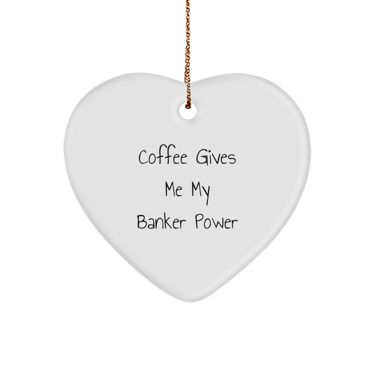 Funny Banker Gifts, Christmas Unique Gifts for Him, Heart Ornament with Coffee Gives Me My Banker Power Quote, Gifts from Men to Banker, Banker Lover - Image 1