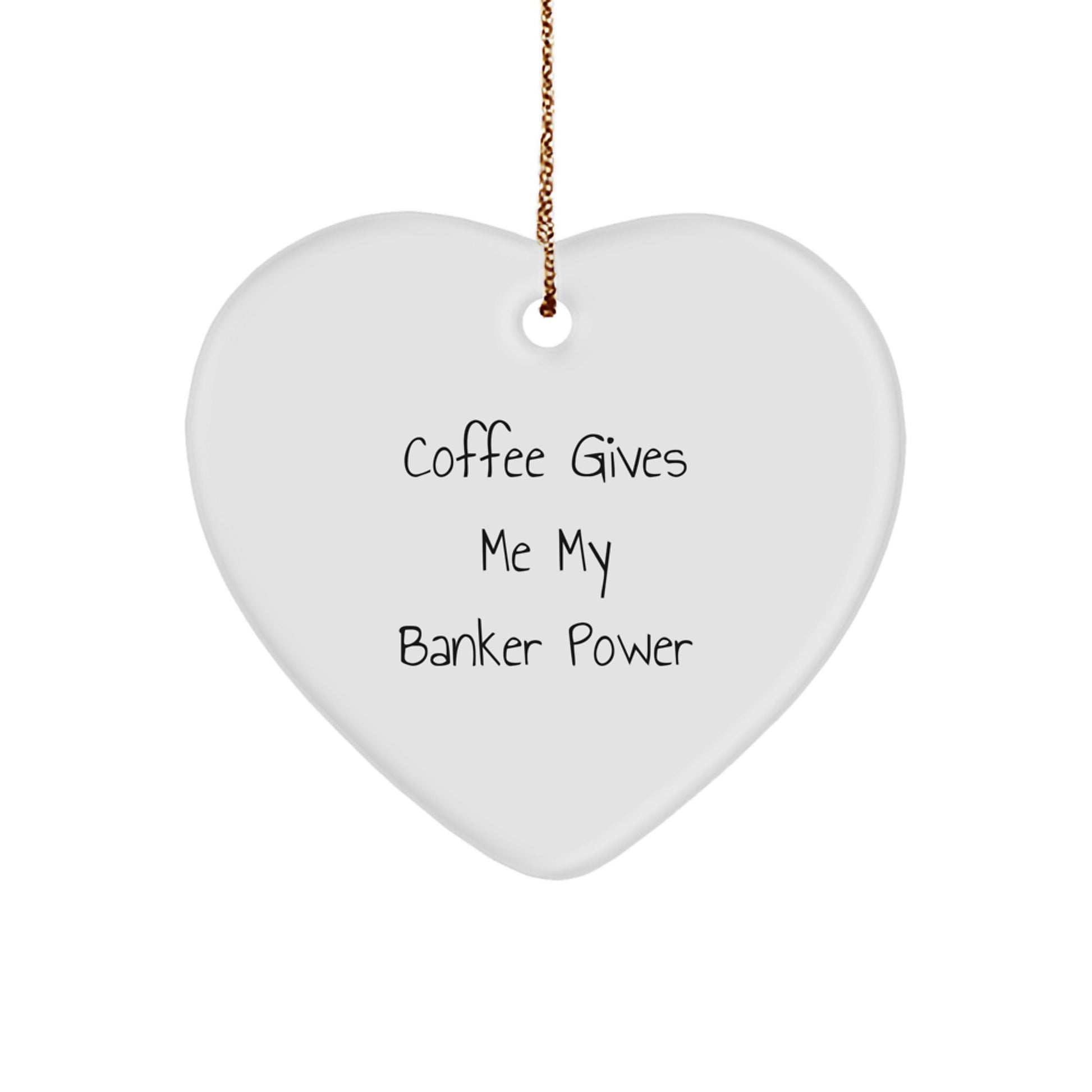 Funny Banker Gifts, Christmas Unique Gifts for Him, Heart Ornament with Coffee Gives Me My Banker Power Quote, Gifts from Men to Banker, Banker Lover - Image 1