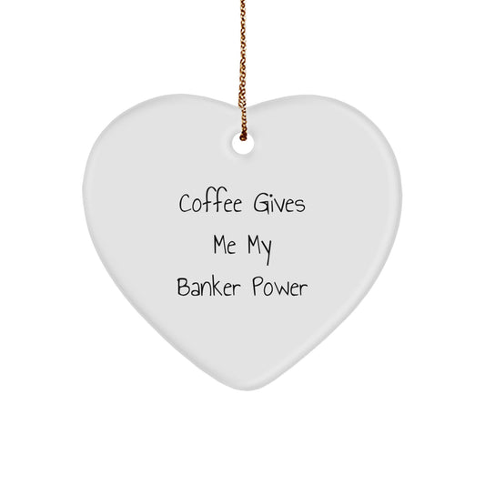 Funny Banker Gifts, Christmas Unique Gifts for Him, Heart Ornament with Coffee Gives Me My Banker Power Quote, Gifts from Men to Banker, Banker Lover - Image 1