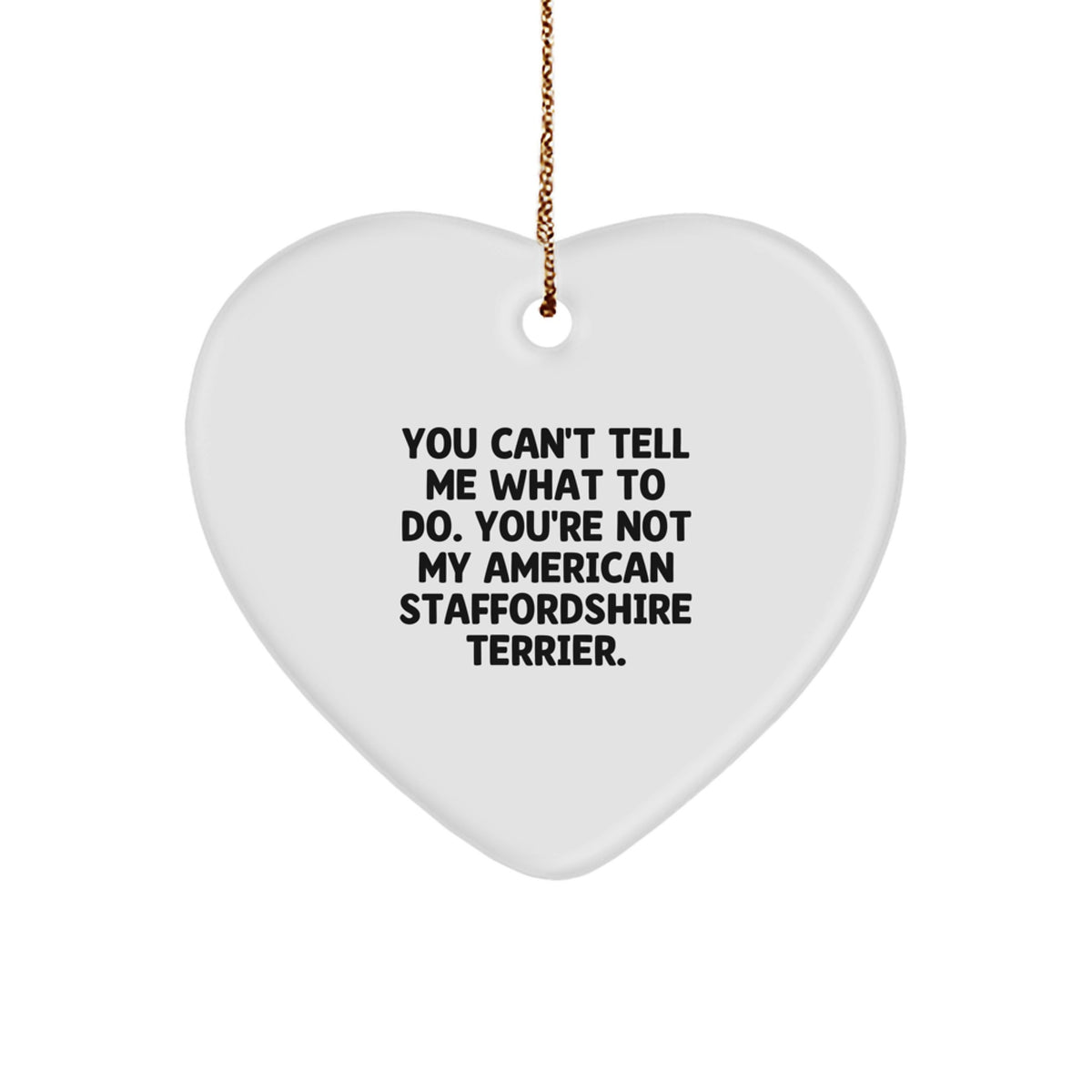 Funny American Staffordshire Terrier Dog Gifts - You Can't Tell Me What To Do Heart Ornament for Christmas - Image 1