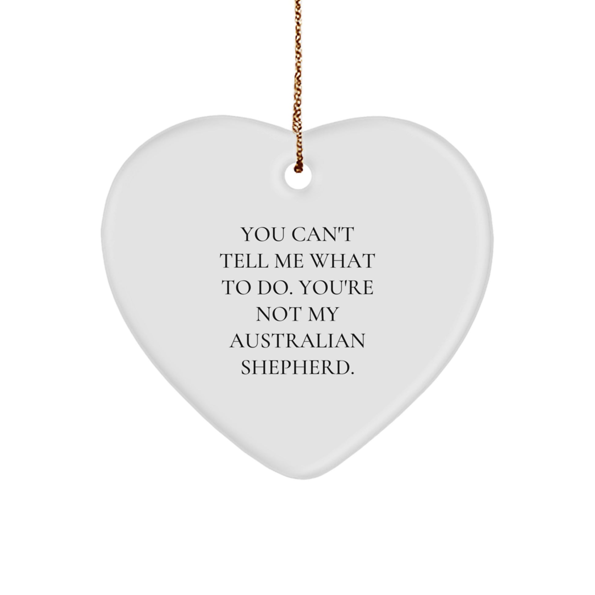 Australian Shepherd Dog Heart Ornament 'You Can't Tell Me What To Do' Funny Gift from Friends for Christmas - Image 1