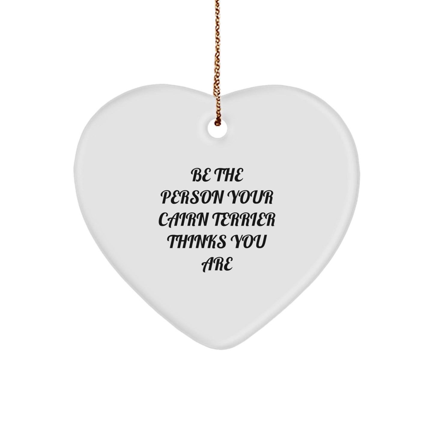 Funny Cairn Terrier Dog Gifts for Men from Family - Heart Ornament with 'Be The Person Your Cairn Terrier Thinks You Are' Quote - Christmas Unique Gifts - Image 1