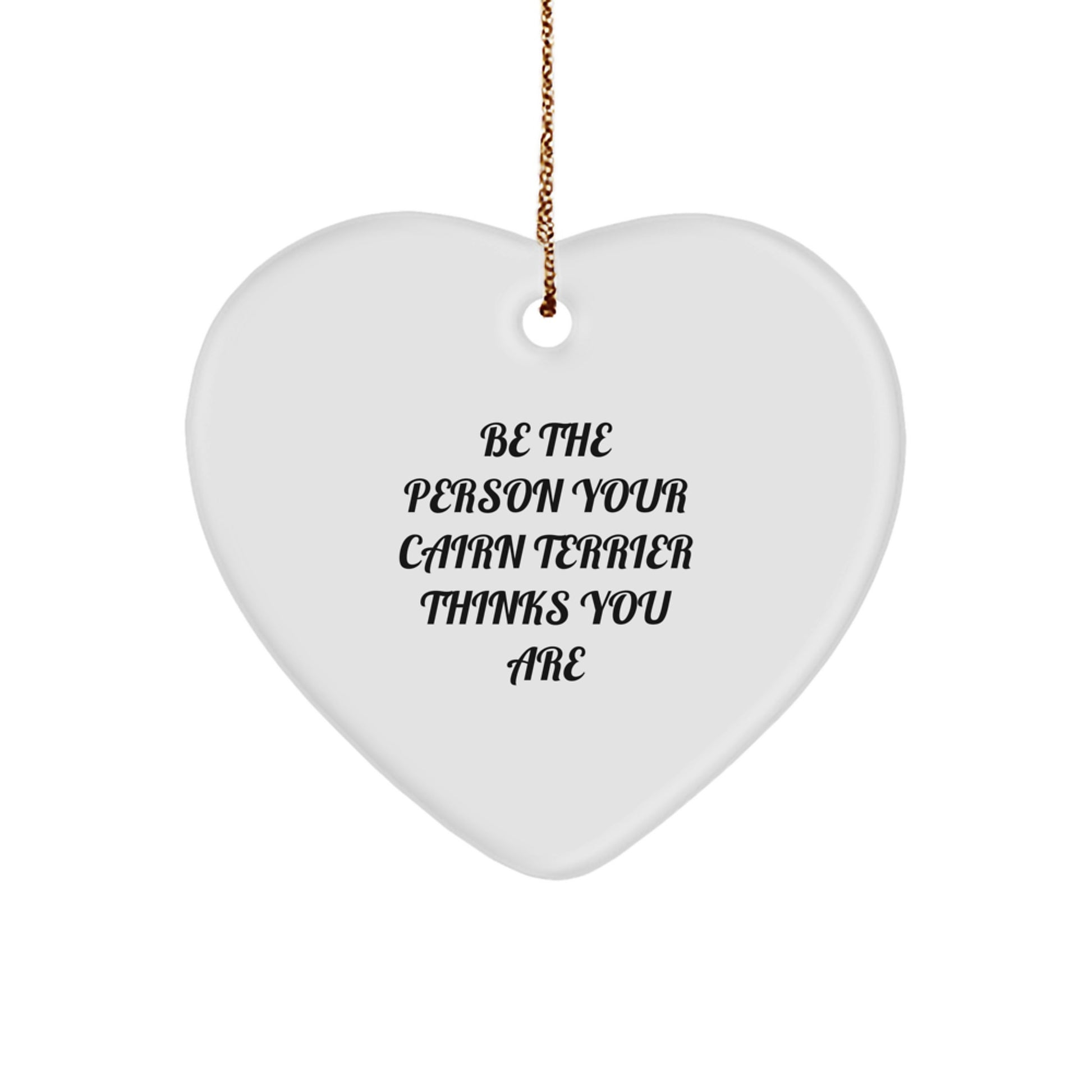 Funny Cairn Terrier Dog Gifts for Men from Family - Heart Ornament with 'Be The Person Your Cairn Terrier Thinks You Are' Quote - Christmas Unique Gifts - Image 1