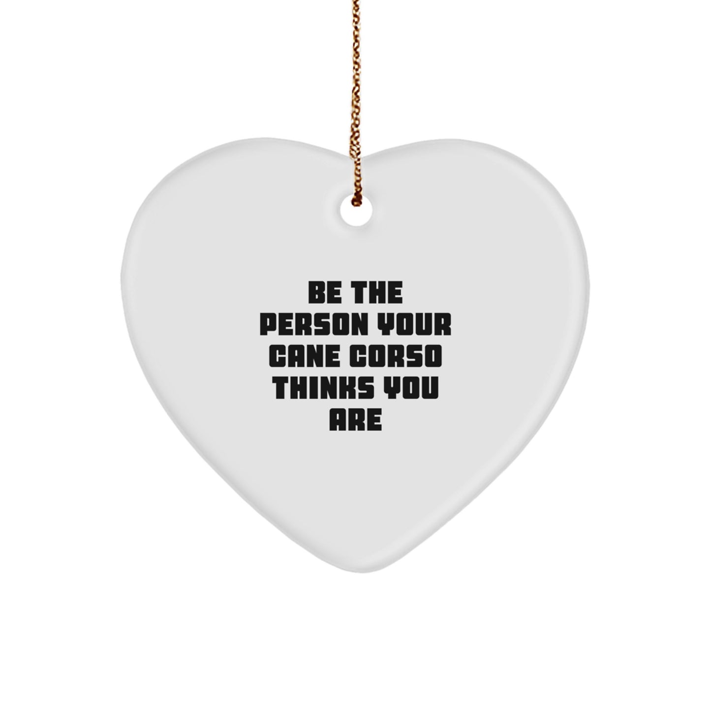 Funny Cane Corso Dog Gifts from Family, Cane Corso Dog Heart Ornament, Be The Person Your Cane Corso Thinks You Are for Christmas Unique - Image 1