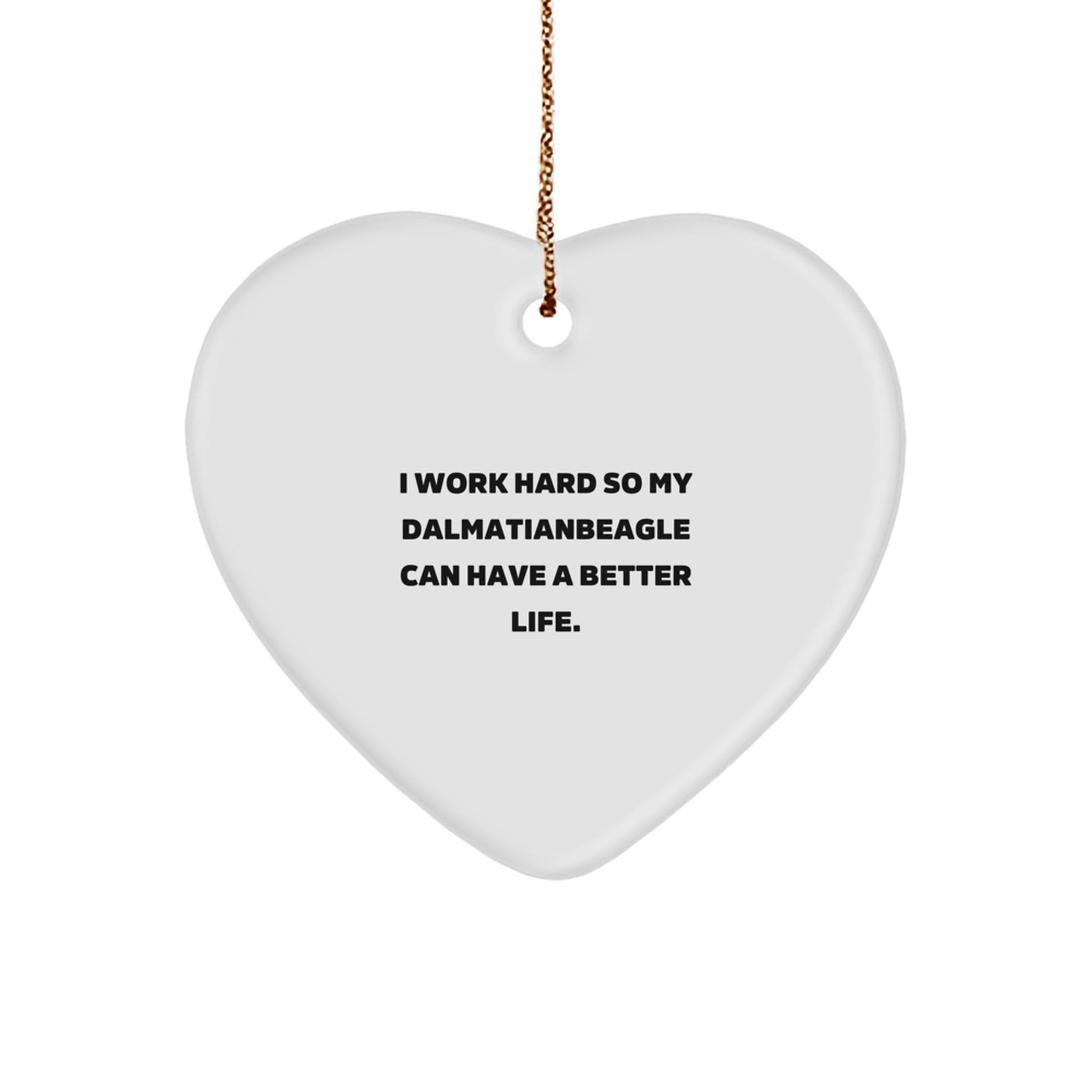 Dalmatian Dog Lover Gifts from Family, Gifts for Dalmatian Dog, Heart Ornament, Inspirational Quote, 'I Work Hard So My Dalmatianbeagle Can Have A Better Life.', Christmas Unique Gifts for Friends - Image 1