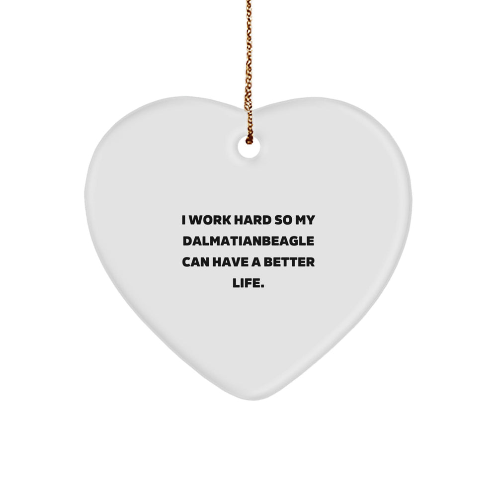 Dalmatian Dog Lover Gifts from Family, Gifts for Dalmatian Dog, Heart Ornament, Inspirational Quote, 'I Work Hard So My Dalmatianbeagle Can Have A Better Life.', Christmas Unique Gifts for Friends - Image 1