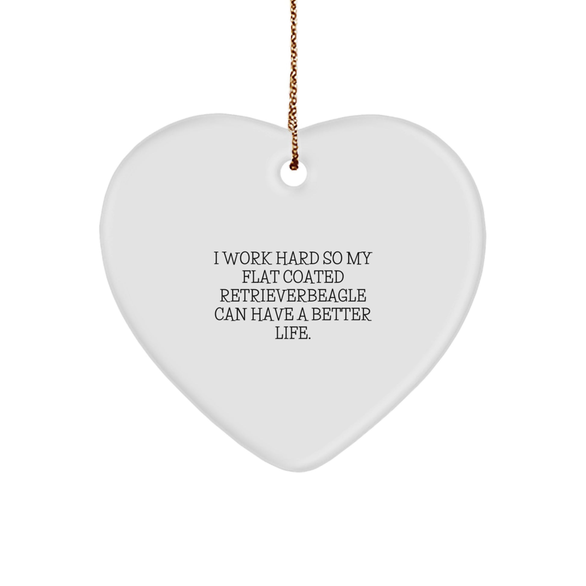 Flat Coated Retriever Dog Parents Gifts from Men to Friends on Christmas Unique Heart Ornament Quote I Work Hard So My Flat Coated Retriever Can Have A Better Life - Image 1