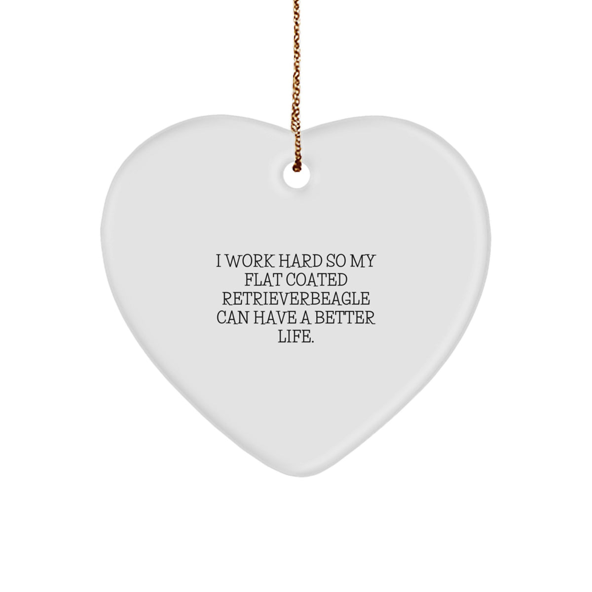 Flat Coated Retriever Dog Parents Gifts from Men to Friends on Christmas Unique Heart Ornament Quote I Work Hard So My Flat Coated Retriever Can Have A Better Life - Image 1
