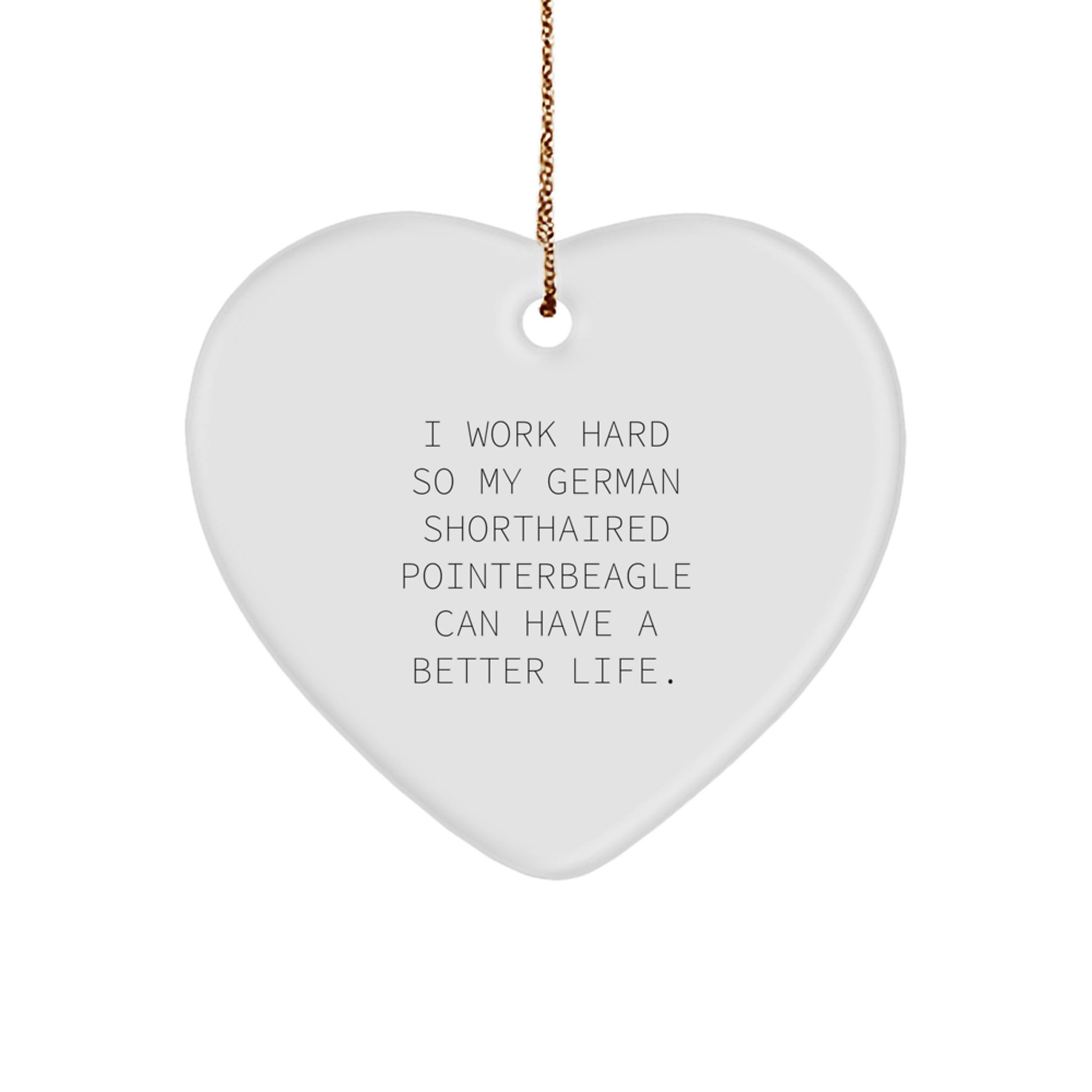 German Shorthaired Pointer Dog Lover Gifts from Family, Funny Heart Ornament for Christmas 'I Work Hard So My German Shorthaired Pointer Can Have A Better Life.' - Image 1