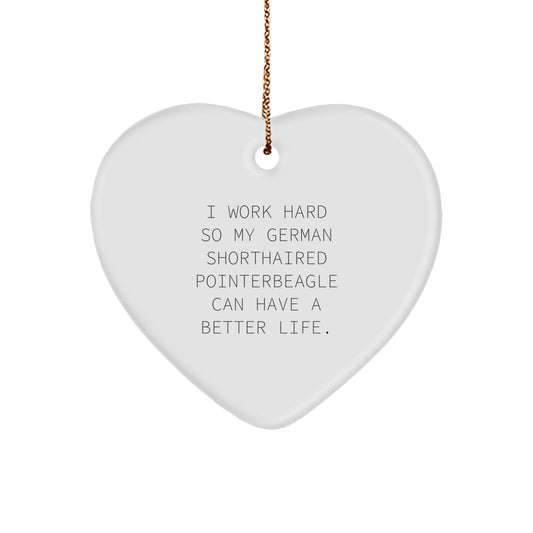 German Shorthaired Pointer Dog Lover Gifts from Family, Funny Heart Ornament for Christmas 'I Work Hard So My German Shorthaired Pointer Can Have A Better Life.' - Image 1