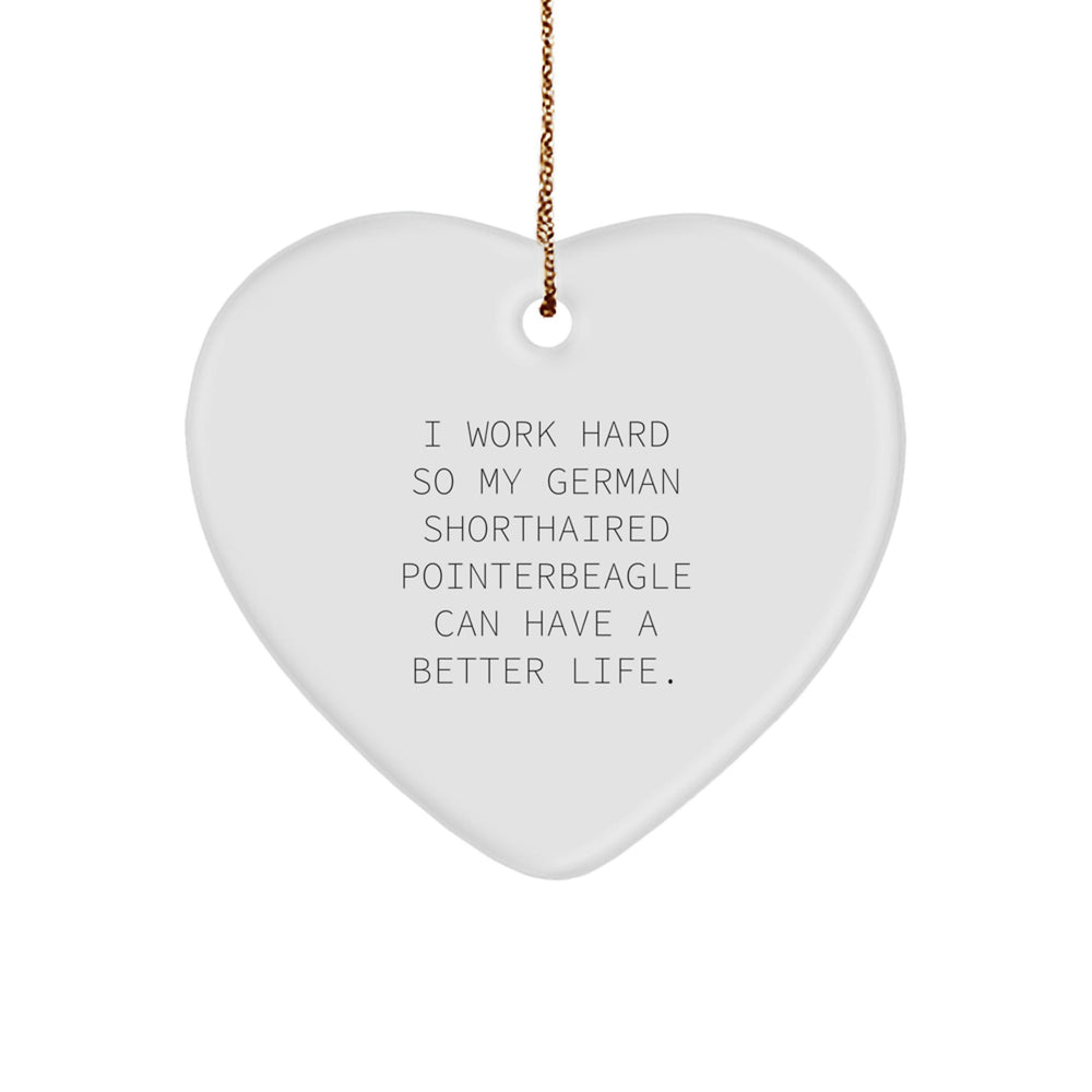 German Shorthaired Pointer Dog Lover Gifts from Family, Funny Heart Ornament for Christmas 'I Work Hard So My German Shorthaired Pointer Can Have A Better Life.' - Image 1