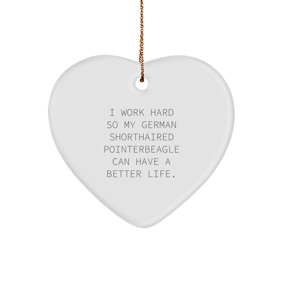 German Shorthaired Pointer Dog Lover Gifts from Family, Funny Heart Ornament for Christmas 'I Work Hard So My German Shorthaired Pointer Can Have A Better Life.' - Image 1