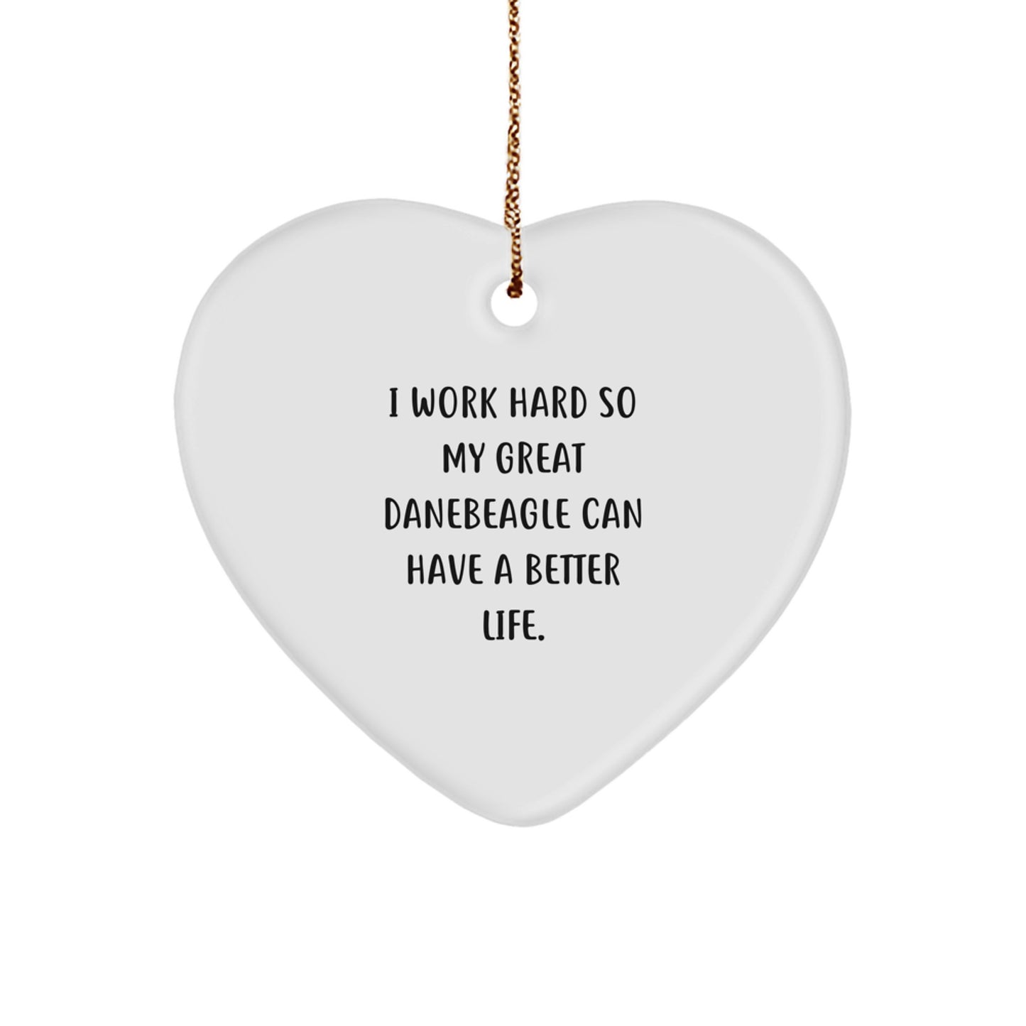 Gifts from Friends for Great Dane Dog Lovers - I Work Hard So My Great Danebeagle Can Have A Better Life. Heart Ornament for Christmas - Image 1