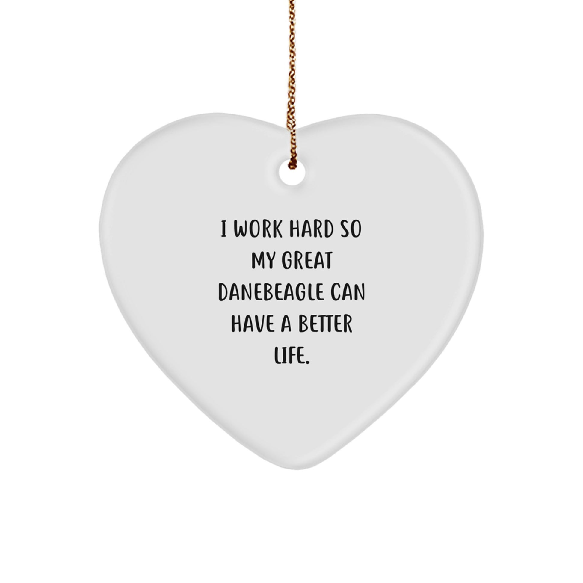 Gifts from Friends for Great Dane Dog Lovers - I Work Hard So My Great Danebeagle Can Have A Better Life. Heart Ornament for Christmas - Image 1