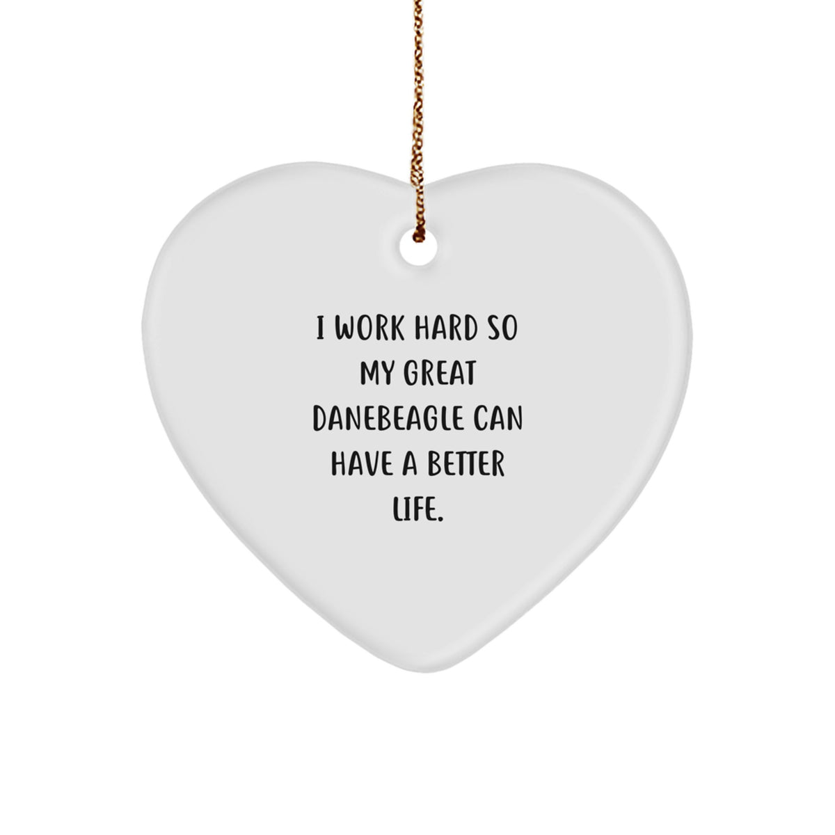 Gifts from Friends for Great Dane Dog Lovers - I Work Hard So My Great Danebeagle Can Have A Better Life. Heart Ornament for Christmas - Image 1