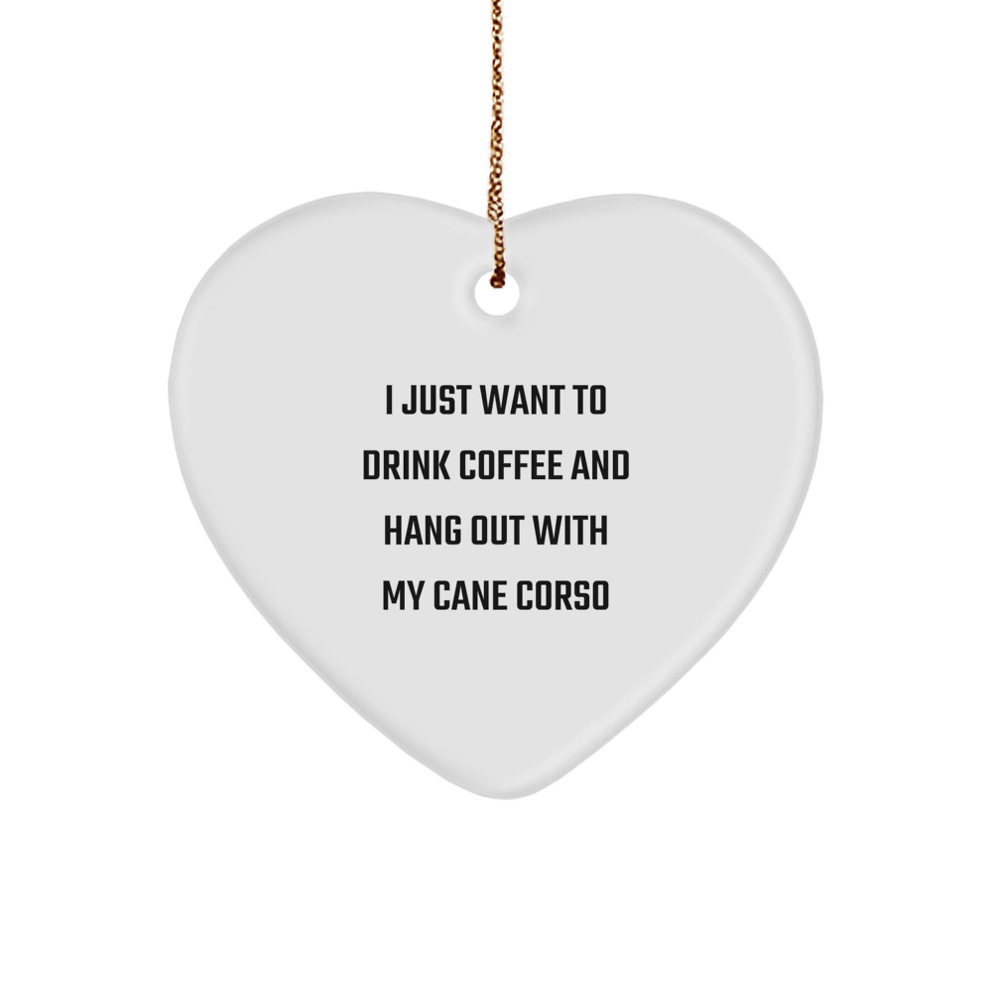 Funny Cane Corso Dog Gifts for Men, Women, Friends, and Family - Heart Ornament for Cane Corso Dog Lovers - I Just Want To Drink Coffee And Hang Out With My Cane Corso - Image 1
