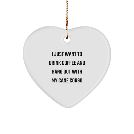 Funny Cane Corso Dog Gifts for Men, Women, Friends, and Family - Heart Ornament for Cane Corso Dog Lovers - I Just Want To Drink Coffee And Hang Out With My Cane Corso - Image 1