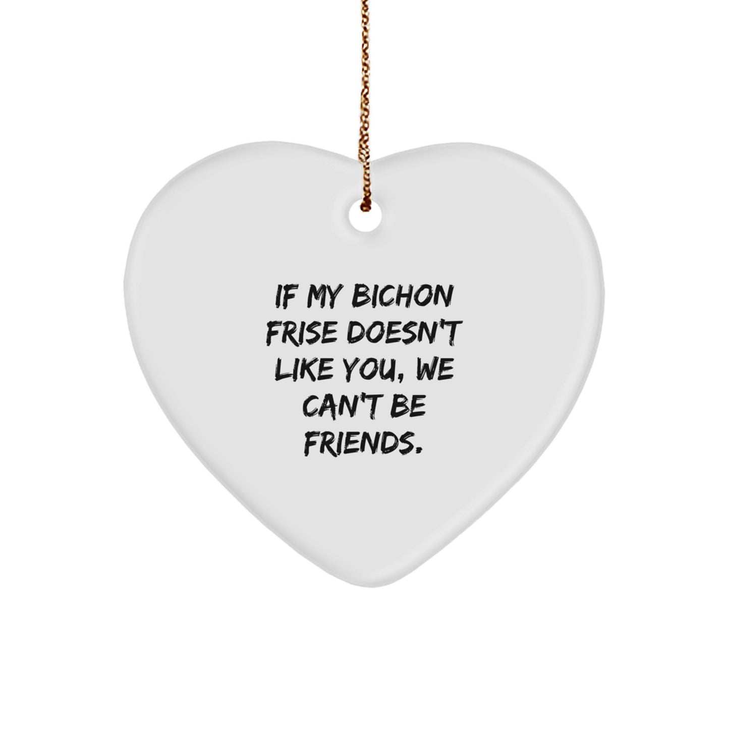 Bichon Frise Dog Lovers' Funny Christmas Unique Gifts from Friends to Family - Heart Ornament with Quote 'If My Bichon Frise Doesn't Like You, We Can't Be Friends.' - Image 1
