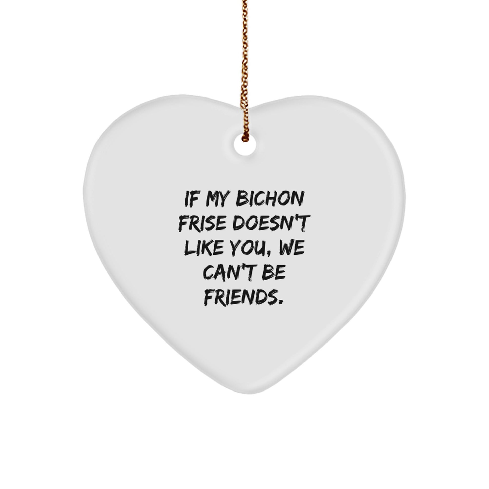 Bichon Frise Dog Lovers' Funny Christmas Unique Gifts from Friends to Family - Heart Ornament with Quote 'If My Bichon Frise Doesn't Like You, We Can't Be Friends.' - Image 1