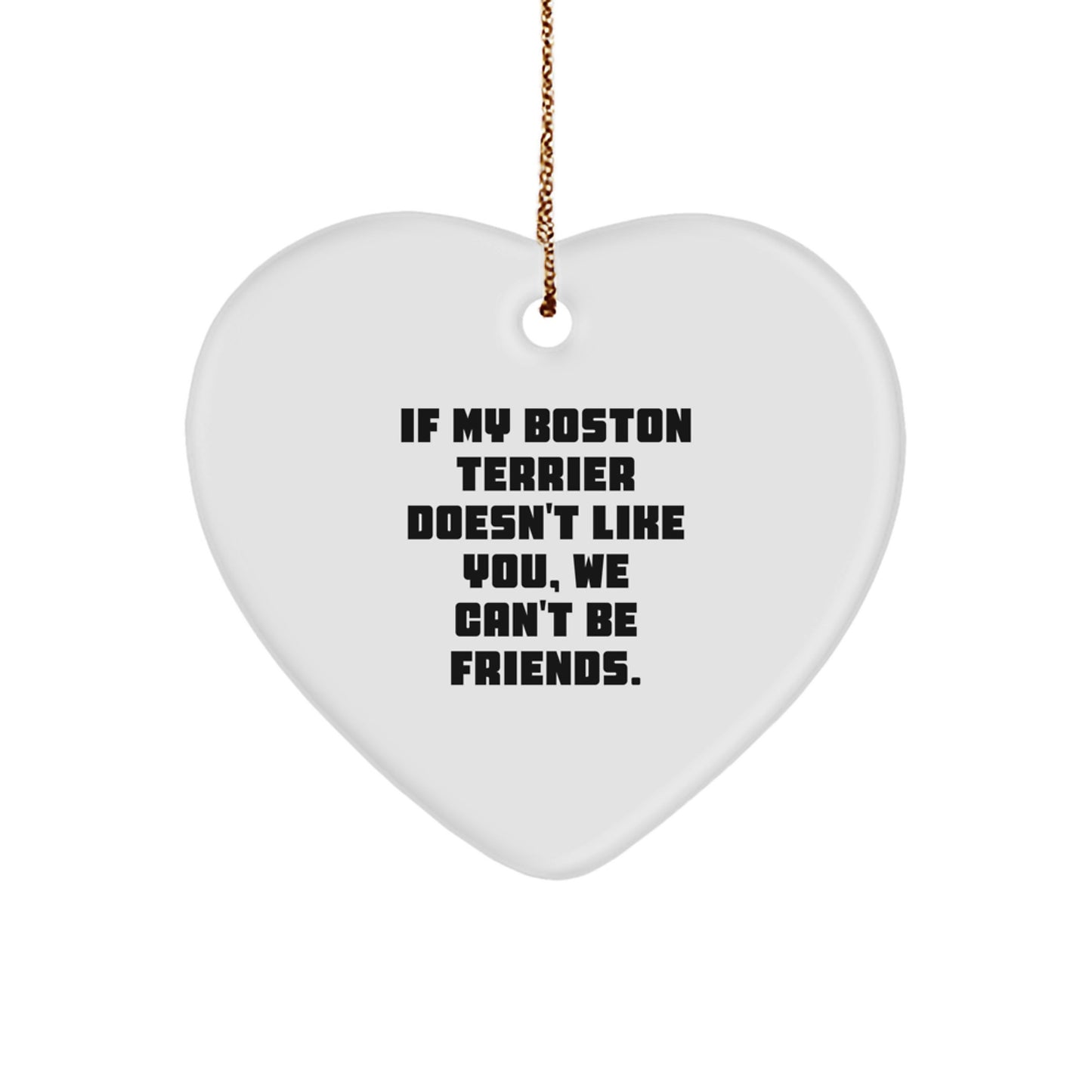 Funny Boston Terrier Dog Gifts for Men, Women, Friends - Heart Ornament with 'If My Boston Terrier Doesn't Like You, We Can't Be Friends.' Quote - Gifts from Family, Coworkers, or Friends - Image 1