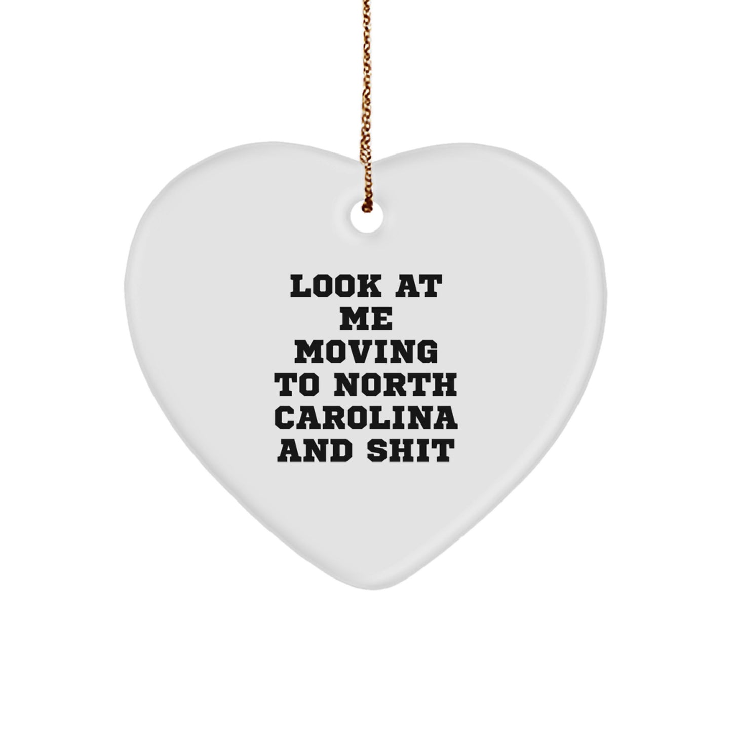 Funny North Carolina Heart Ornament Gifts from Men to Friends for Christmas - Look At Me Moving To North Carolina And Shit - Image 1