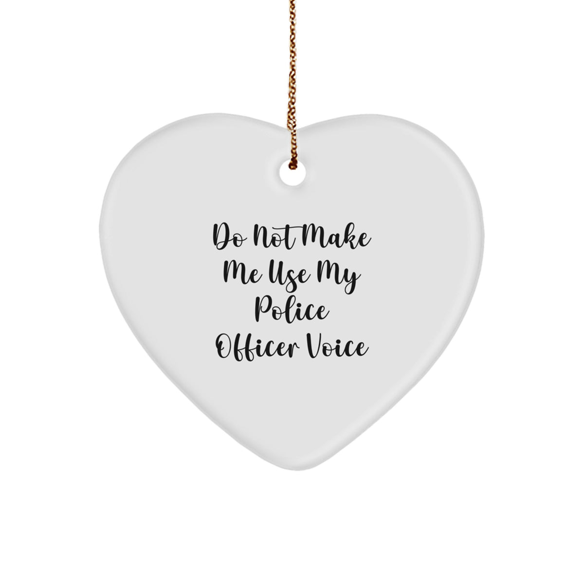 Police Officer Gifts from Friends - 'Do Not Make Me Use My Police Officer Voice' Heart Ornament, White, 2.75\ - Image 1