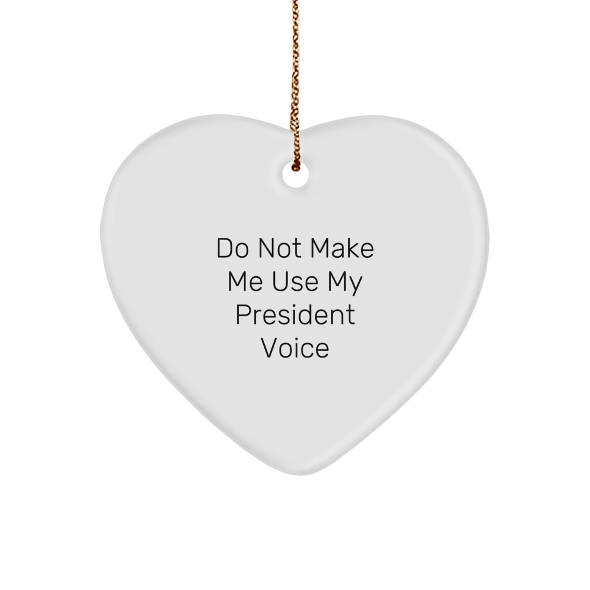 Funny President Gifts for Him or Her - 'Do Not Make Me Use My President Voice' Heart Ornament, Unique Christmas Unique Gifts from Friends or Family - Image 1