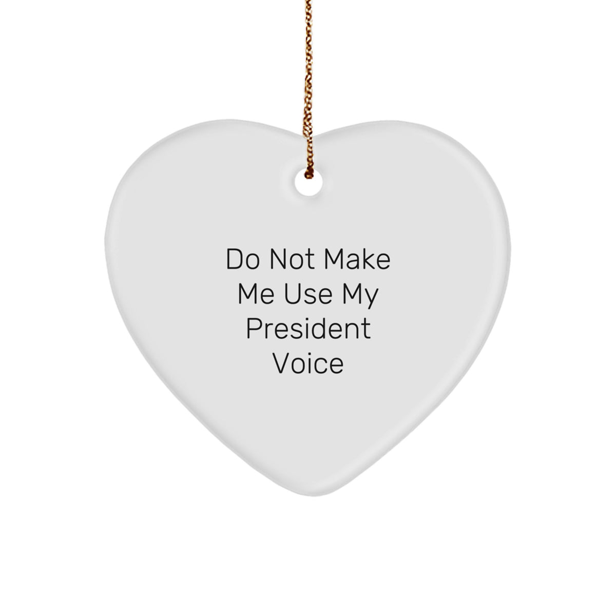 Funny President Gifts for Him or Her - 'Do Not Make Me Use My President Voice' Heart Ornament, Unique Christmas Unique Gifts from Friends or Family - Image 1