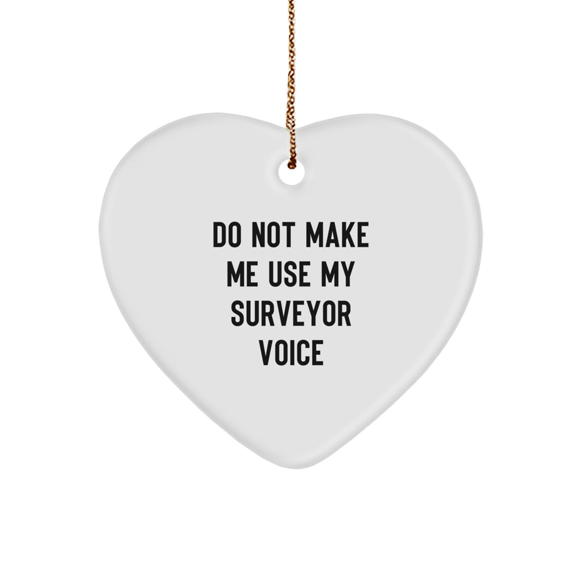 Funny Surveyor Gifts from Friends for Christmas - Heart Ornament with 'Do Not Make Me Use My Surveyor Voice' Quote - Gifts for Surveyor Men - Image 1