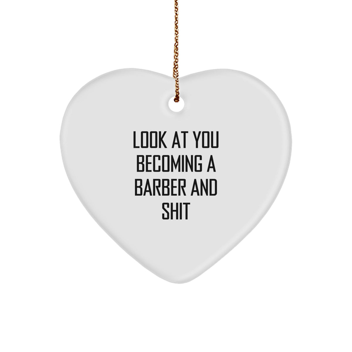 Funny Barber Heart Ornament Gifts from Men to Barber Friends and Family for Christmas - 'Look At You Becoming A Barber And Shit' Quote - Image 1