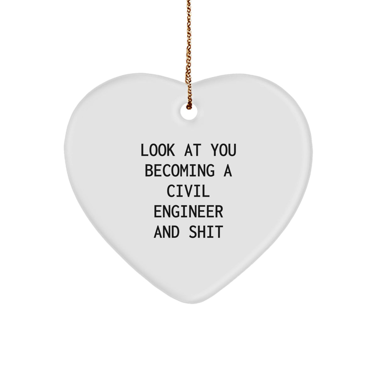 Funny Civil Engineer Gifts from Friends for Christmas - Heart Ornament with 'Look At You Becoming A Civil Engineer And Shit' Quote, Unique Present for Men or Women - Image 1