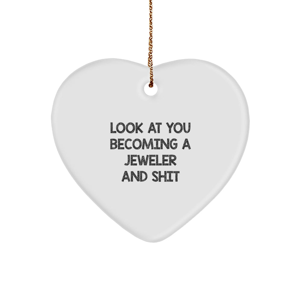 Funny Jeweler Gifts from Friends to Family - Heart Ornament for Christmas - 'Look At You Becoming A Jeweler And Shit' Quote - Image 1