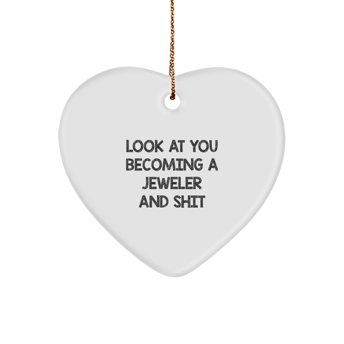 Funny Jeweler Gifts from Friends to Family - Heart Ornament for Christmas - 'Look At You Becoming A Jeweler And Shit' Quote - Image 1