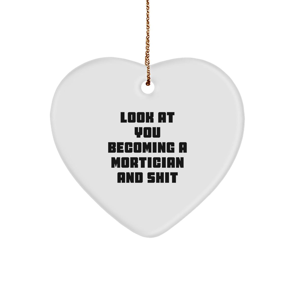 Funny Mortician Gifts, Heart Ornament for Mortician, Look At You Becoming A Mortician And Shit, Christmas Unique Gifts from Friends for Mortician - Image 1