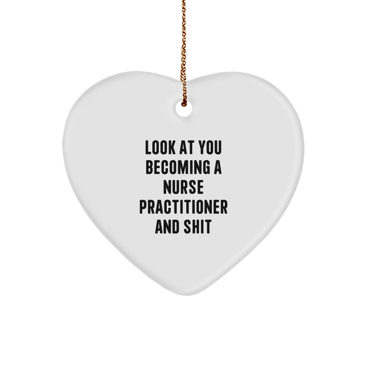 Funny Nurse Practitioner Heart Ornament Gifts from Friends and Family, 'Look At You Becoming A Nurse Practitioner And Shit', Christmas Unique Gifts for Nurse Practitioner - Image 1