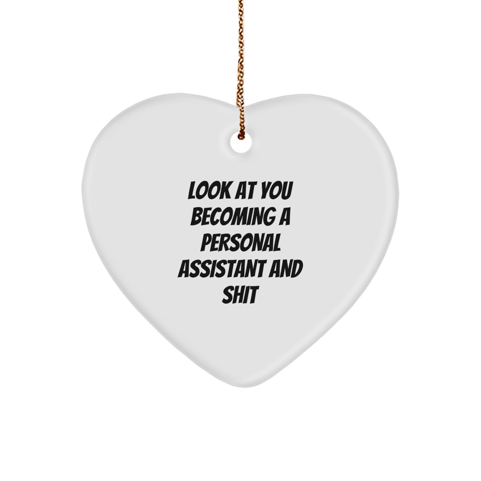 Funny Personal Assistant Gifts from Friends - Heart Ornament for Christmas - 'Look At You Becoming A Personal Assistant And Shit' - Image 1