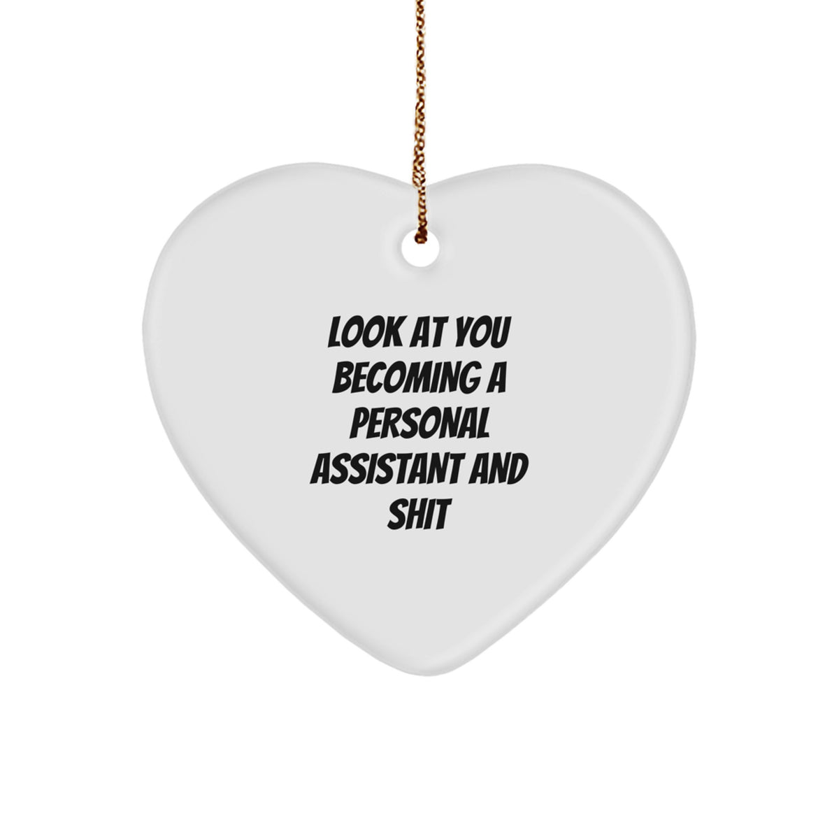 Funny Personal Assistant Gifts from Friends - Heart Ornament for Christmas - 'Look At You Becoming A Personal Assistant And Shit' - Image 1