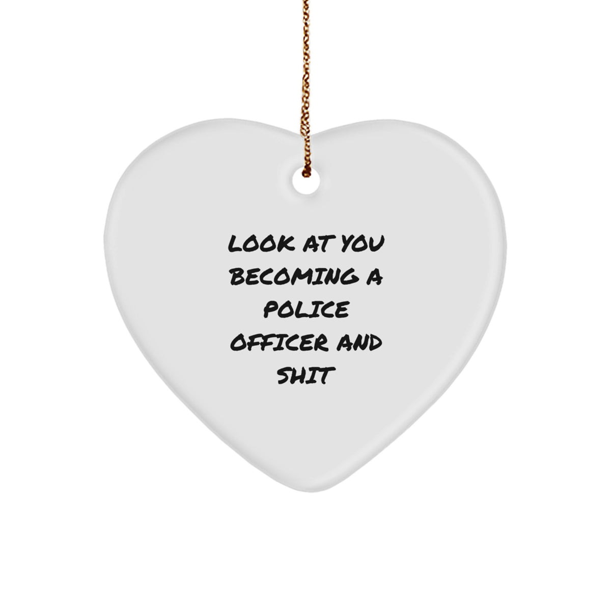 Funny Police Officer Heart Ornament Gifts from Friends to Police Officer, Look At You Becoming A Police Officer And Shit, Christmas Unique Gifts for Men - Image 1