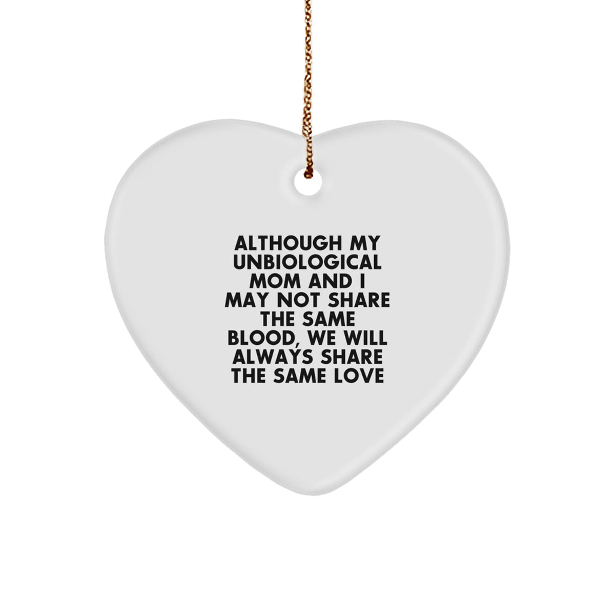 Unbiological Mom Gifts from Men, Women, Family - Heart Ornament Quote 'Although My Unbiological Mom And I May Not Share The Same Blood, We Will Always Share The Same Love' for Christmas - Image 1
