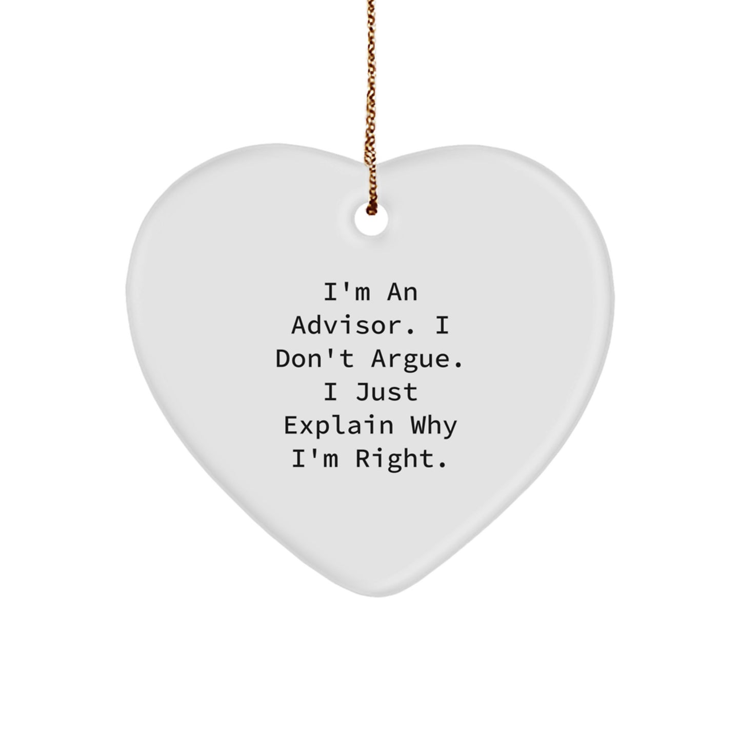 Funny Advisor Gifts for Christmas - I'm An Advisor. I Don't Argue. I Just Explain Why I'm Right. Heart Ornament from Friends for Advisors - Image 1