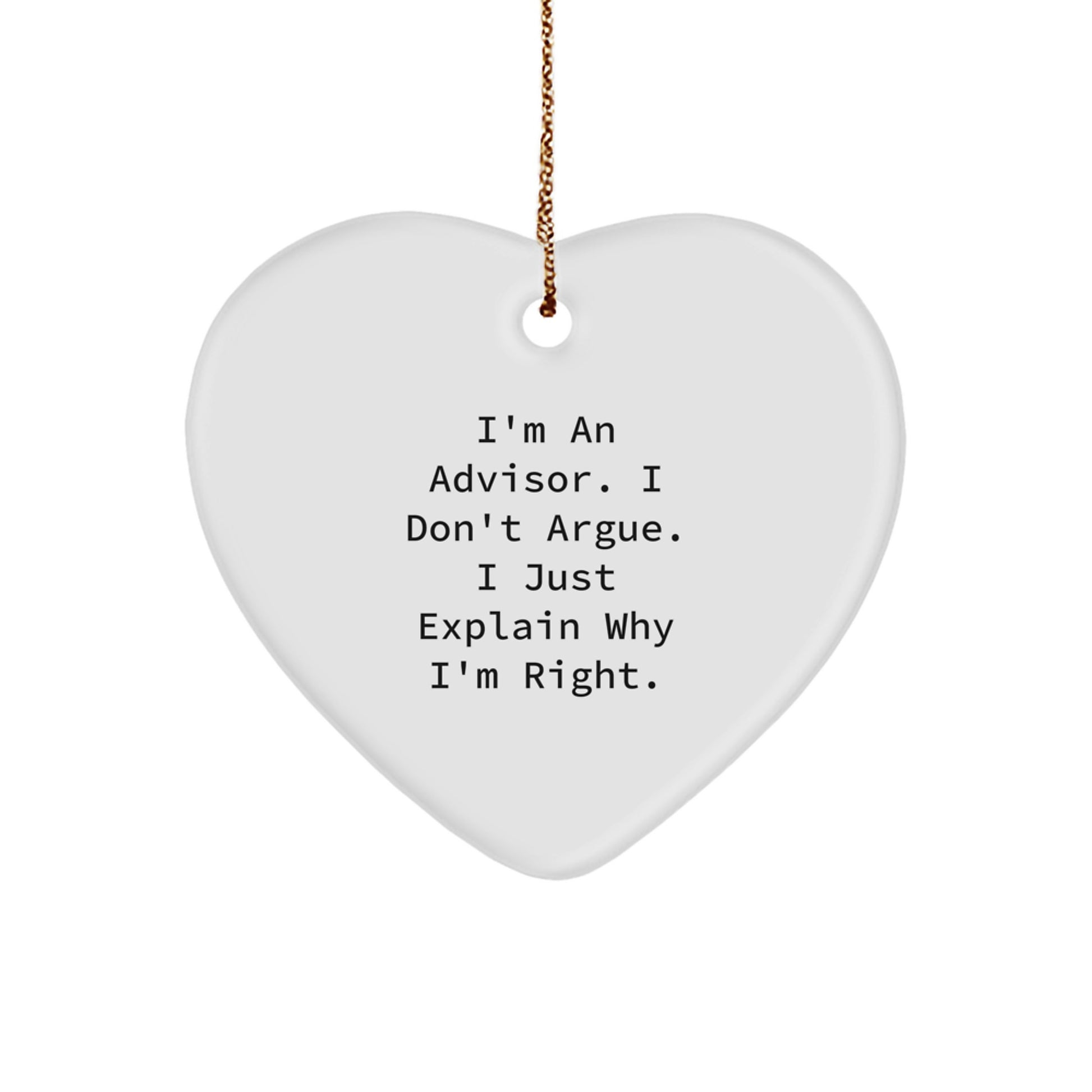 Funny Advisor Gifts for Christmas - I'm An Advisor. I Don't Argue. I Just Explain Why I'm Right. Heart Ornament from Friends for Advisors - Image 1