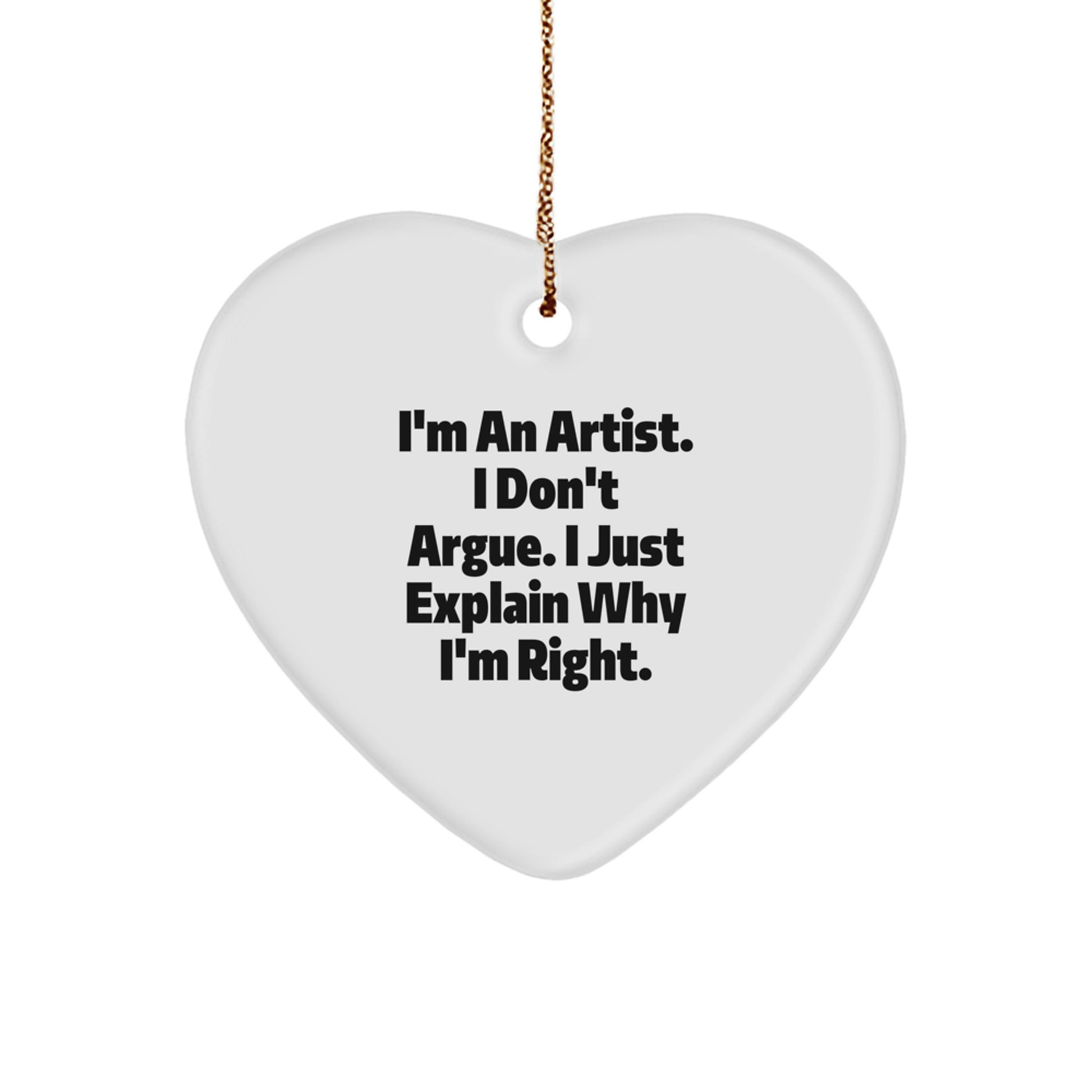 Funny Artist Heart Ornament Gifts from Friends to Artists, 'I'm An Artist. I Don't Argue. I Just Explain Why I'm Right.', Christmas Unique Artist Gifts for Him or Her - Image 1