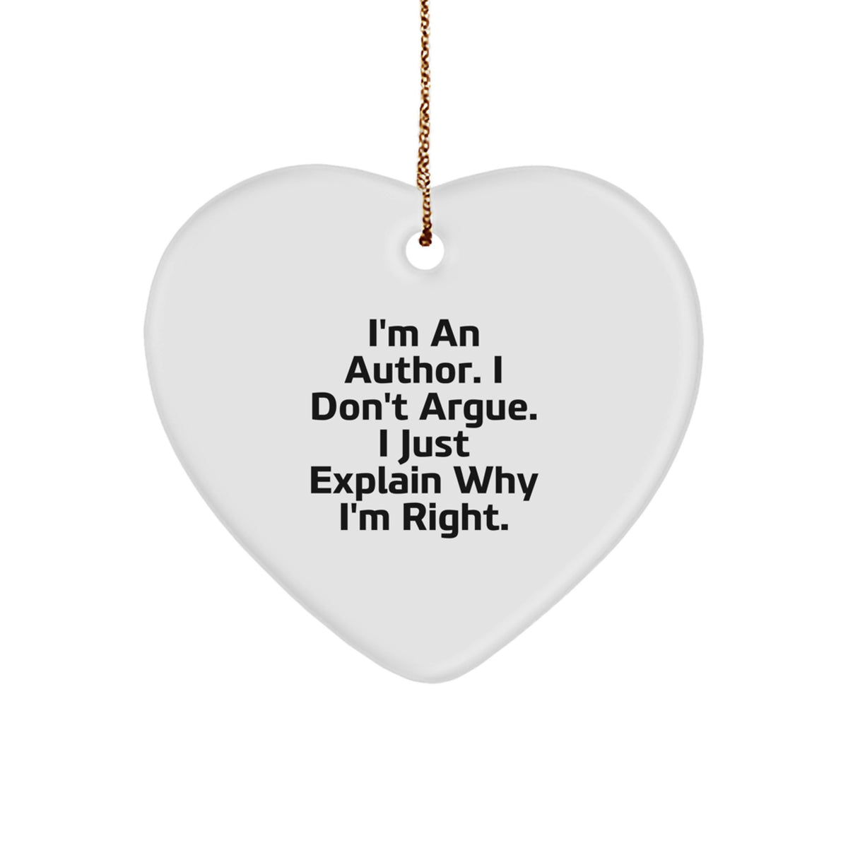 Funny Author Gifts for Her, I'm An Author. I Don't Argue. I Just Explain Why I'm Right. Heart Ornament, Gifts from Women for Author, Author Christmas Unique Gifts - Image 1