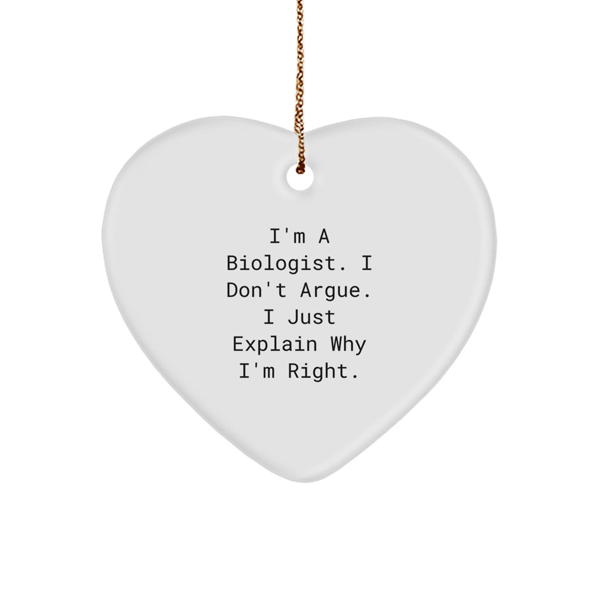 Funny Biologist Gifts for Christmas - 'I'm A Biologist. I Don't Argue. I Just Explain Why I'm Right.' Heart Ornament for Biologist Friends - Image 1
