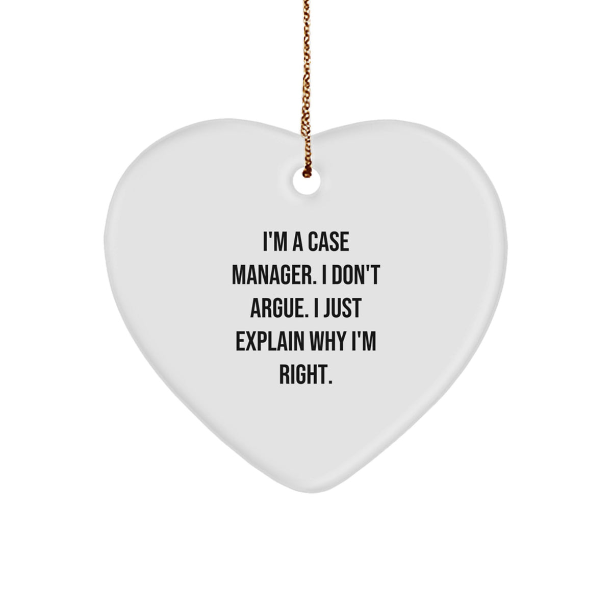 Funny Case Manager Gifts from Friends for Christmas - Heart Ornament with 'I'm Right' Quote - Image 1