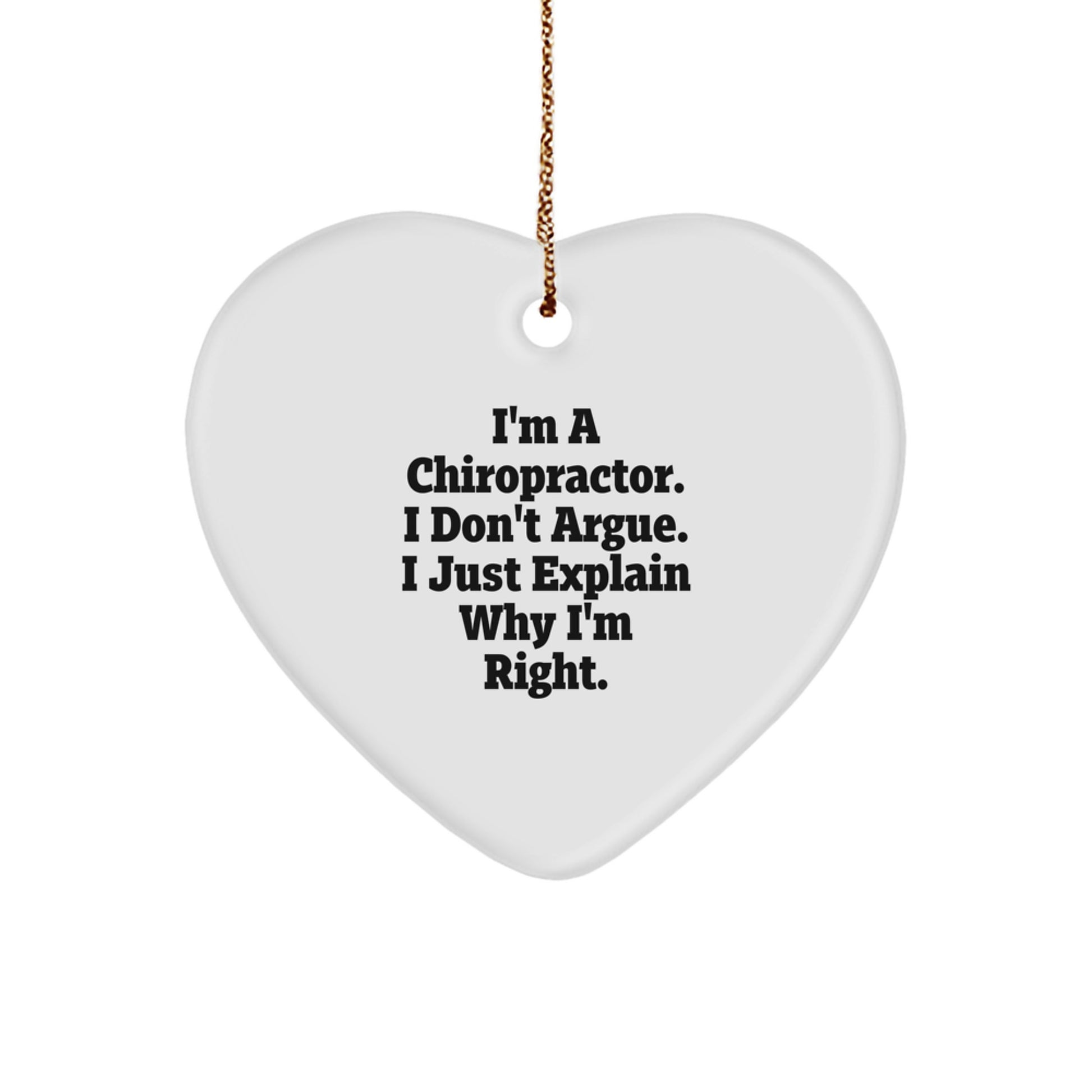 Funny Chiropractor Gifts - I'm A Chiropractor. I Don't Argue. I Just Explain Why I'm Right. Christmas Heart Ornament for Chiropractor Office Decoration - Image 1