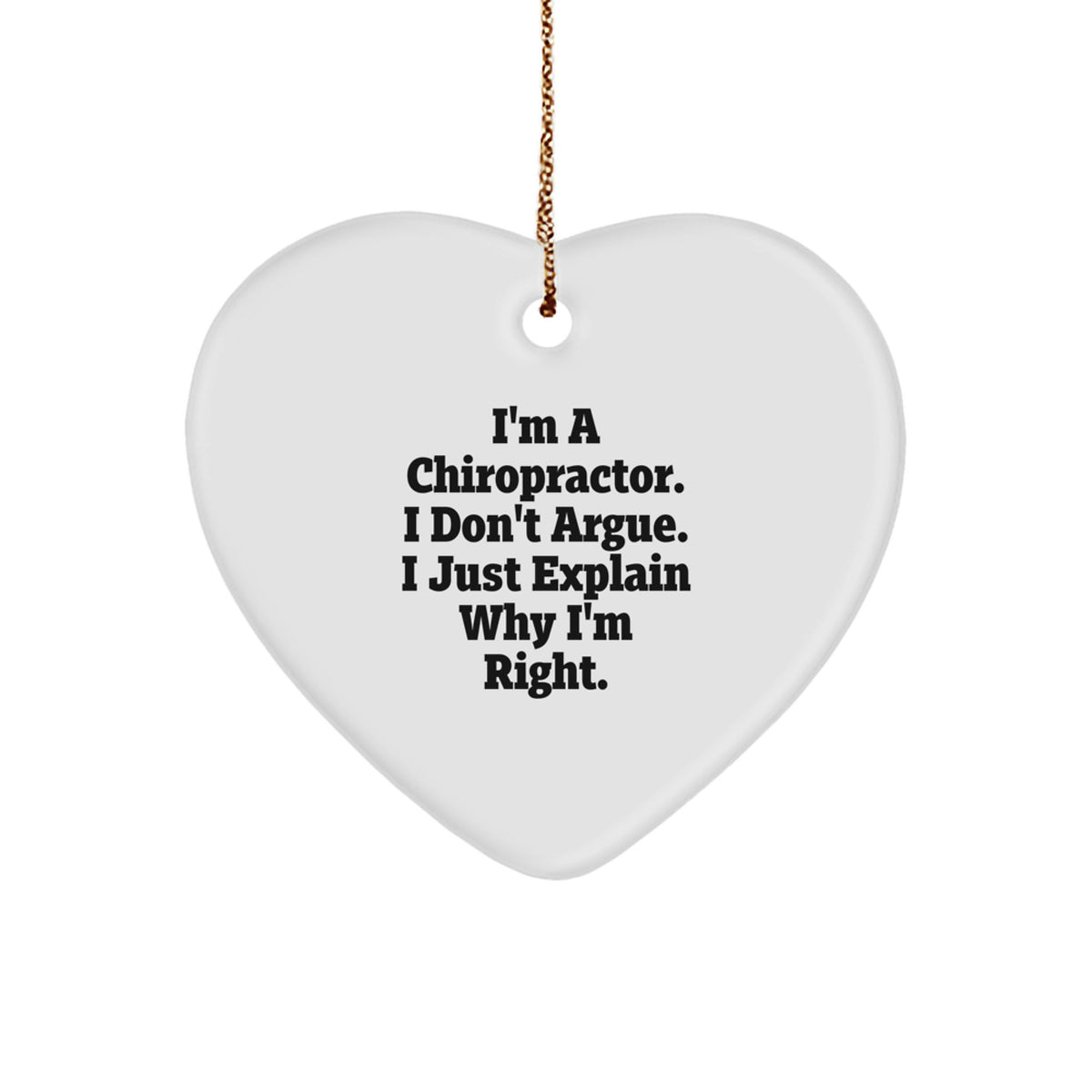 Funny Chiropractor Gifts - I'm A Chiropractor. I Don't Argue. I Just Explain Why I'm Right. Christmas Heart Ornament for Chiropractor Office Decoration - Image 1