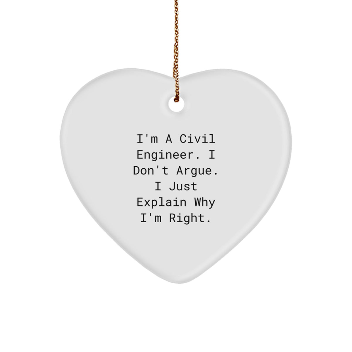 Funny Civil Engineer Gifts from Friends - 'I Don't Argue, I Just Explain Why I'm Right' Heart Ornament for Christmas - Image 1