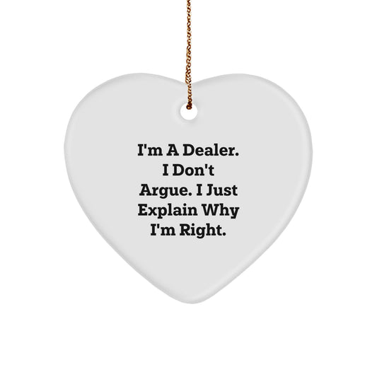 Funny Dealer Gifts from Friends for Christmas - Heart Ornament, 'I'm A Dealer. I Don't Argue. I Just Explain Why I'm Right.' - Image 1