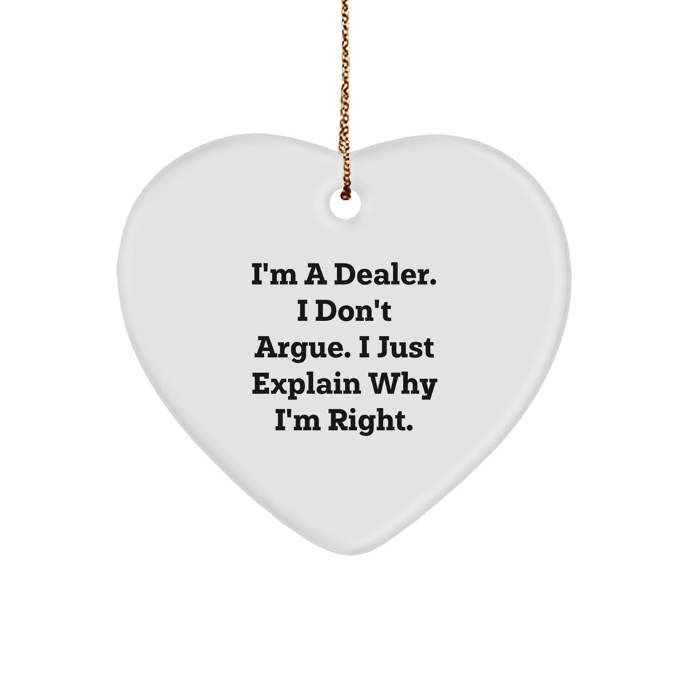 Funny Dealer Gifts from Friends for Christmas - Heart Ornament, 'I'm A Dealer. I Don't Argue. I Just Explain Why I'm Right.' - Image 1